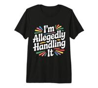 I'm Allegedly Handling It Coping Sarcasm - Premium T-Shirt