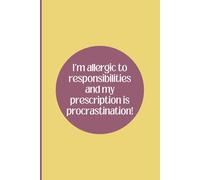 I'm Allergic to Responsibilities and My Prescription is Procrastination