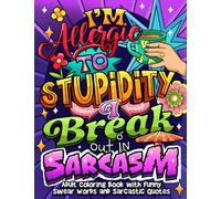 I'm Allergic to Stupidity. I Break Out in Sarcasm: Adult Coloring Book with Swear Words and Sarcastic Quotes, for Stress Relief and Relaxation (Swear Word Coloring Book Series)