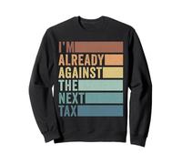 I'm Already Against the Next Tax Libertarian Sweatshirt