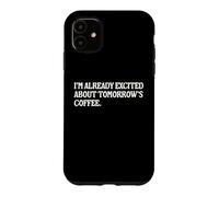 I'm Already Excited About Tomorrow's Coffee Funny Coffee Pun Case for iPhone 11