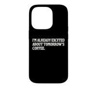 I'm Already Excited About Tomorrow's Coffee Funny Coffee Pun Case for iPhone 14 Pro