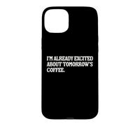 I'm Already Excited About Tomorrow's Coffee Funny Coffee Pun Case for iPhone 15 Plus