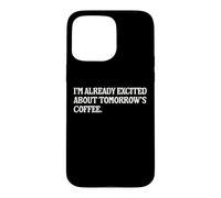 I'm Already Excited About Tomorrow's Coffee Funny Coffee Pun Case for iPhone 15 Pro Max