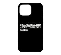 I'm Already Excited About Tomorrow's Coffee Funny Coffee Pun Case for iPhone 16 Pro Max
