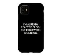 I'm Already Ready To Clock Out From Work Tomorrow Funny Text Case for iPhone 11