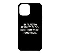 I'm Already Ready To Clock Out From Work Tomorrow Funny Text Case for iPhone 12 Pro Max
