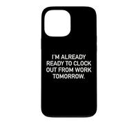 I'm Already Ready To Clock Out From Work Tomorrow Funny Text Case for iPhone 13 Pro Max
