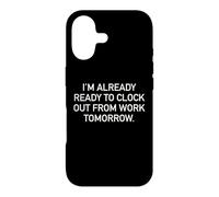 I'm Already Ready To Clock Out From Work Tomorrow Funny Text Case for iPhone 17