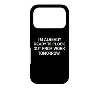 I'm Already Ready To Clock Out From Work Tomorrow Funny Text Case for iPhone 17 Pro