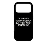 I'm Already Ready To Clock Out From Work Tomorrow Funny Text Case for iPhone 17 Pro Max