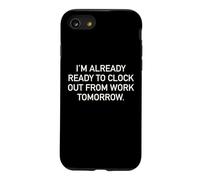 I'm Already Ready To Clock Out From Work Tomorrow Funny Text Case for iPhone SE (2020) / 7/8