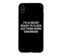 I'm Already Ready To Clock Out From Work Tomorrow Funny Text Case for iPhone XS Max
