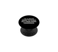 I'm Already Ready To Clock Out From Work Tomorrow Funny Text PopSockets Adhesive PopGrip