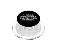 I'm Already Ready To Clock Out From Work Tomorrow Funny Text PopSockets PopGrip for MagSafe