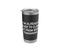 I'm Already Ready to Clock Out from Work Tomorrow Funny Text Stainless Steel Insulated Tumbler