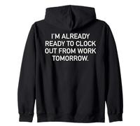 I'm Already Ready To Clock Out From Work Tomorrow Funny Text Zip Hoodie