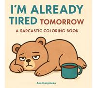 I'm already tired tomorrow: A Sassy and Sarcastic Coloring Book for Adults Who Need Stress Relief (Running on Coffee and Poor Decisions)