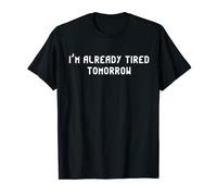 I'm Already Tired Tomorrow T-shirt Funny Tired Tee T-Shirt
