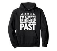 I'm Always Bringing Up The Past Retro Humor Pullover Hoodie