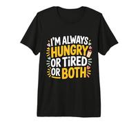 I'm Always Hungry Or Tired Or Both Exhausted Jokes - Premium T-Shirt