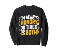 I'm Always Hungry Or Tired Or Both Exhausted Jokes - Sweatshirt