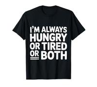 I'm Always Hungry Or Tired Or Both Exhausted Jokes - T-Shirt
