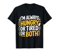 I'm Always Hungry Or Tired Or Both Exhausted Jokes - T-Shirt