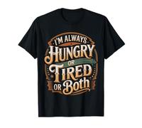 I'm Always Hungry Or Tired Or Both Exhausted Jokes |- T-Shirt