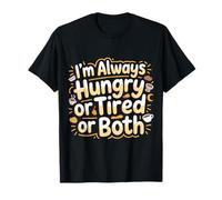 I'm Always Hungry Or Tired Or Both Exhausted Jokes - T-Shirt