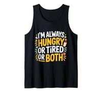 I'm Always Hungry Or Tired Or Both Exhausted Jokes - Tank Top