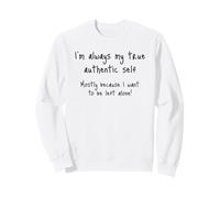 I'm Always My True Authentic Self, funny sarcastic saying Sweatshirt