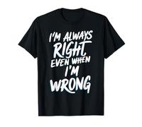I'm always right, even when I'm wrong T-Shirt