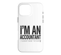 I'm An Accountant I Already Know I'm Right Funny CPA Case for iPhone 16 Pro Max
