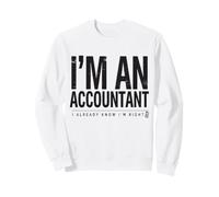 I'm An Accountant I Already Know I'm Right Funny CPA Sweatshirt
