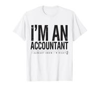 I'm an Accountant I Already Know I'm Right Funny CPA T-Shirt