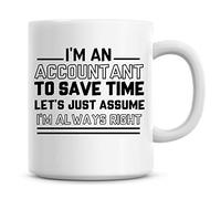 I'm an Accountant to Save Time Lets Just Assume I'm Always Right Coffee Mug