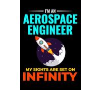 I'm an Aerospace Engineer, my sights are set on infinity: Aerospace Engineer Notebook Journal for Writing