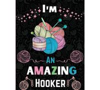 I'm An Amazing Hooker: My 90 Crochet Project Journal Notebook. To Keep Tracking and Records Your Patterns, Designs, Crochet Stitches, Projects, ... ... Crochetting Sewing Tracker - Project Planner