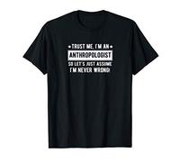 I'm An Anthropologist So Let's Assume I'm Never Wrong T-Shirt