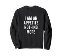 Im An Appetite Nothing More Sweatshirt