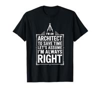 I'M An Architect To Save Time Let'S Assume I'M Always Right T-Shirt