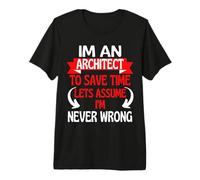 Im an Architect to Save Time, Let's Assume I'm Never Wrong Premium T-Shirt