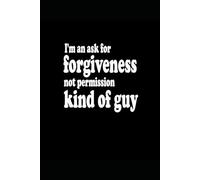 I'm An Ask For Forgiveness Not Permission Kind Of Guy