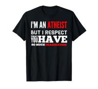 I'm an atheist - I respect that you have so much imagination T-Shirt
