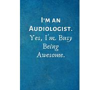 I'm an Audiologist. Yes, I'm Busy Being Awesome.: Gift For Audiologist.- Lined Notebook Writing Journal