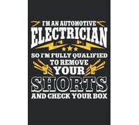 I'm An Automotive Electrician, So I'm Fully Qualified To Remove Your Shorts And Check Your Box: Electrician Notebook, Electrician Notepad, Electrician Journal, Medium Ruled, 100 Pages, 6"x9"