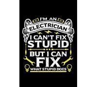 I'M AN ELECTRICIAN I CAN'T FIX STUPID BUT I CAN FIX WHAT STUPID DOES: A Journal, Notepad, or Diary to write down your thoughts. - 120 Page - 6x9 - ... Writing Space, Doodle, Note, Sketchpad
