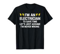 I'm An Electrician To Save Time Assume Never Wrong Funny T-Shirt