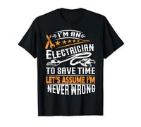 Im An Electrician To Save Time Lets Assume Im Never Wrong T-Shirt